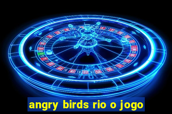 angry birds rio o jogo